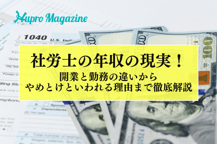 社労士の年収の現実！開業と勤務の違いからやめとけといわれる理由まで徹底解説