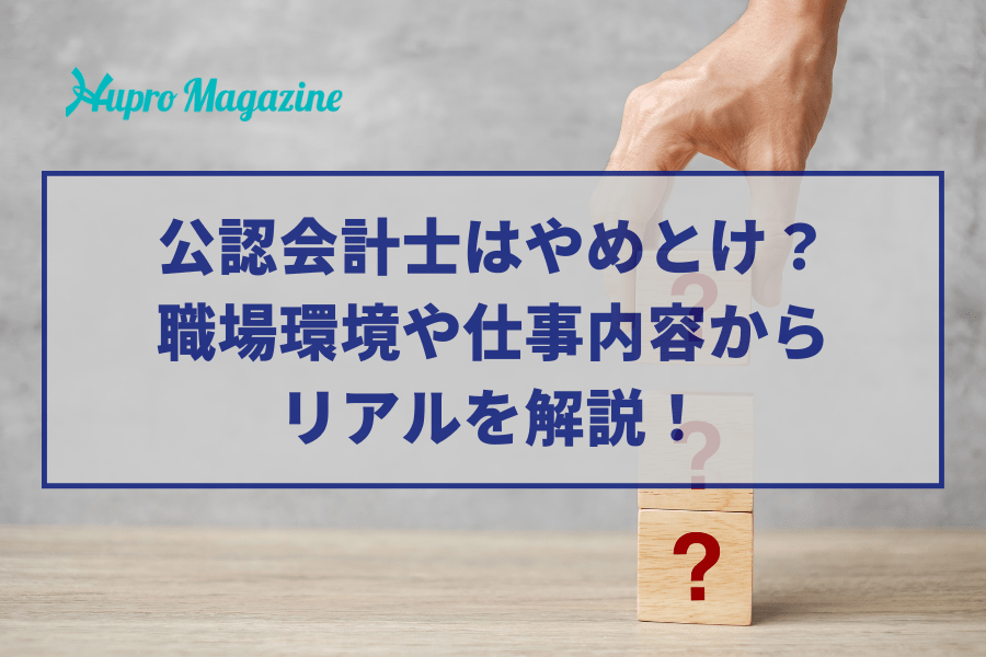 公認会計士はやめとけ？職場環境や仕事内容からリアルを解説！