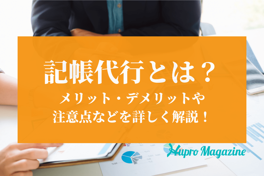 記帳代行とは？メリット・デメリットや注意点などを詳しく解説！