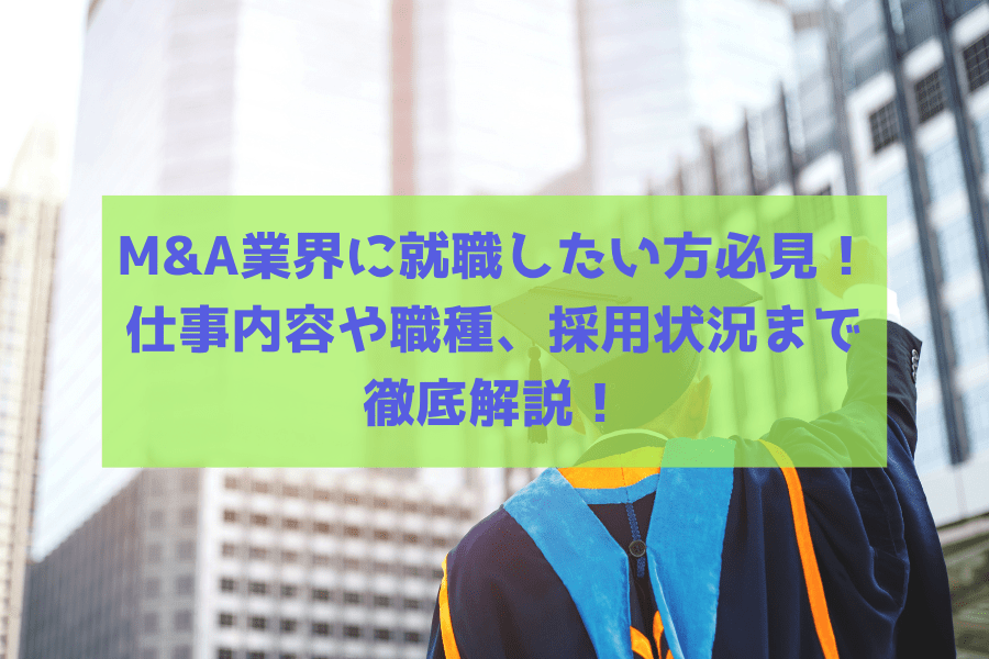 M&A業界に就職したい方必見！仕事内容や職種、採用状況まで徹底解説！