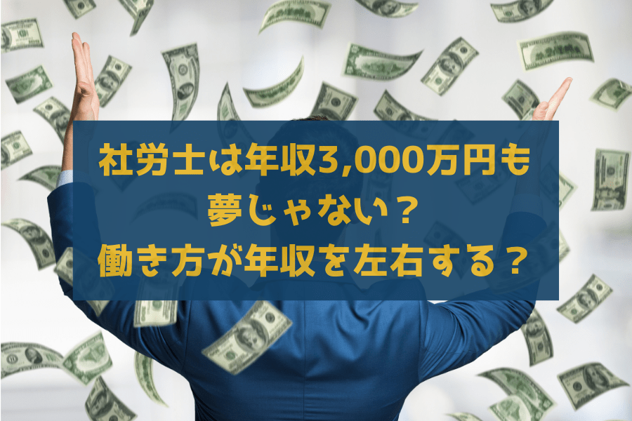 社労士は年収3,000万円も夢じゃない？働き方が年収を左右する？