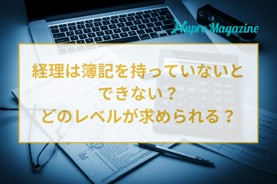 経理業務は簿記を持っていないとできない？転職ではどのレベルが求められる？