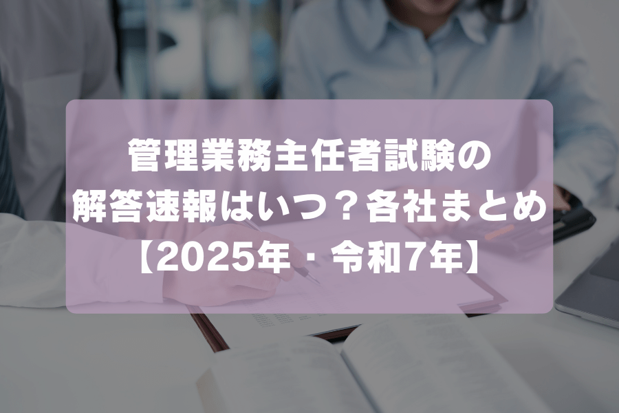 管理業務主任者試験の解答速報はいつ？各社まとめ【2025年・令和7年