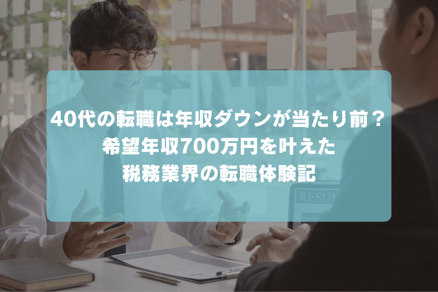40代の転職で年収は下がる？希望年収700万円は高望み！？│転職体験記