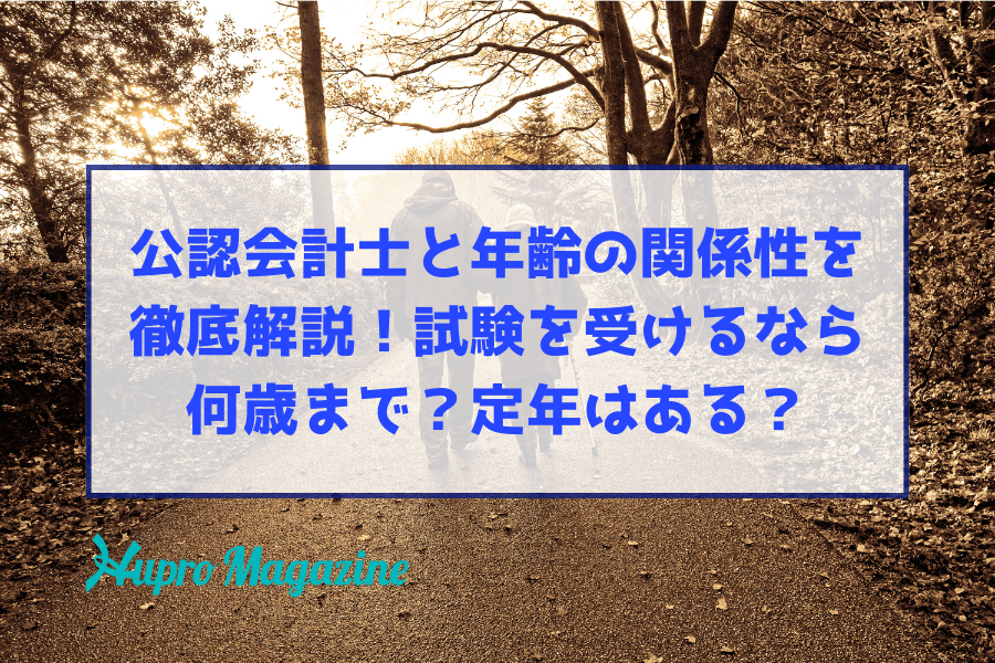 公認会計士と年齢の関係性を徹底解説！試験を受けるなら何歳まで？定年はある？