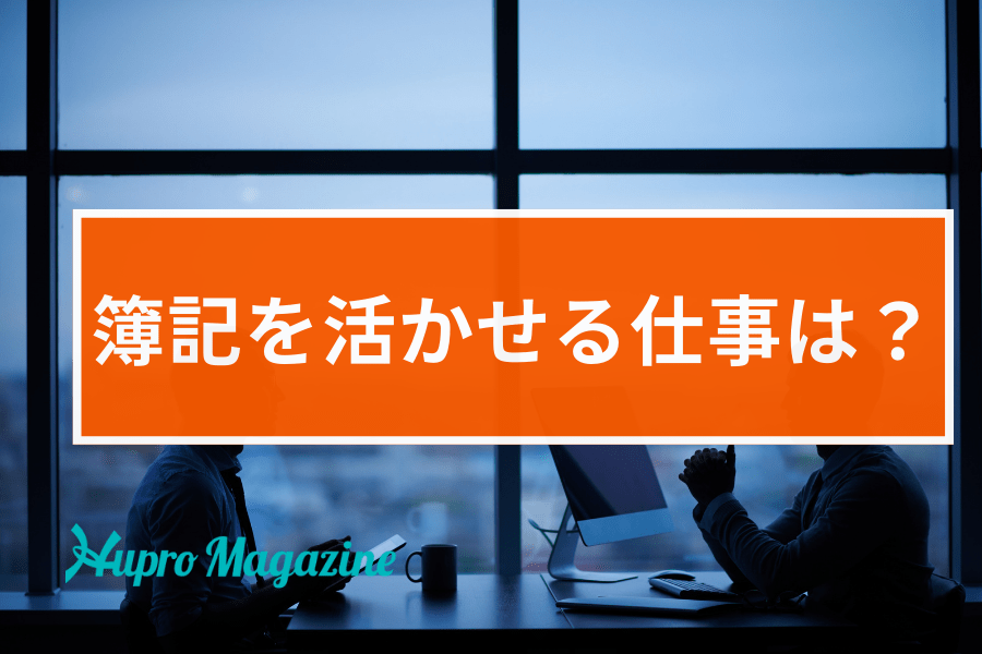 簿記を活かせる仕事は？3級・2級・1級それぞれの仕事内容やメリットを解説！
