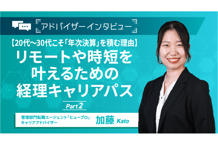 【20代〜30代 経理の転職事情】リモートや時短を叶えるためのキャリアパス／アドバイザーインタビュー後編