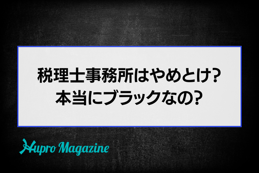 「税理士事務所はやめとけ」と言われるのはなぜ？その理由や実態を解説します！