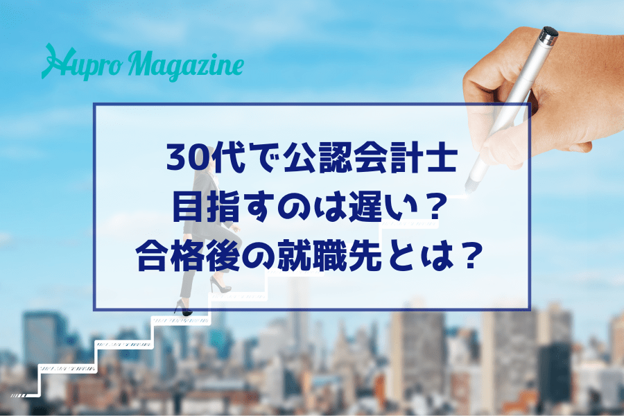 30代で公認会計士を目指すのは遅い？合格後の就職先とは？