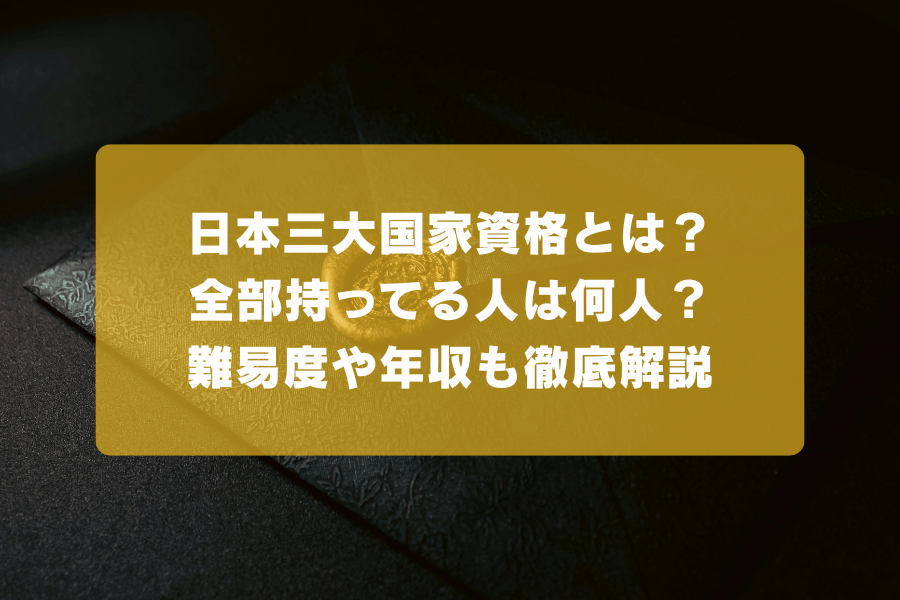 日本三大国家資格とは？全部持ってる人は何人？難易度や年収も徹底解説