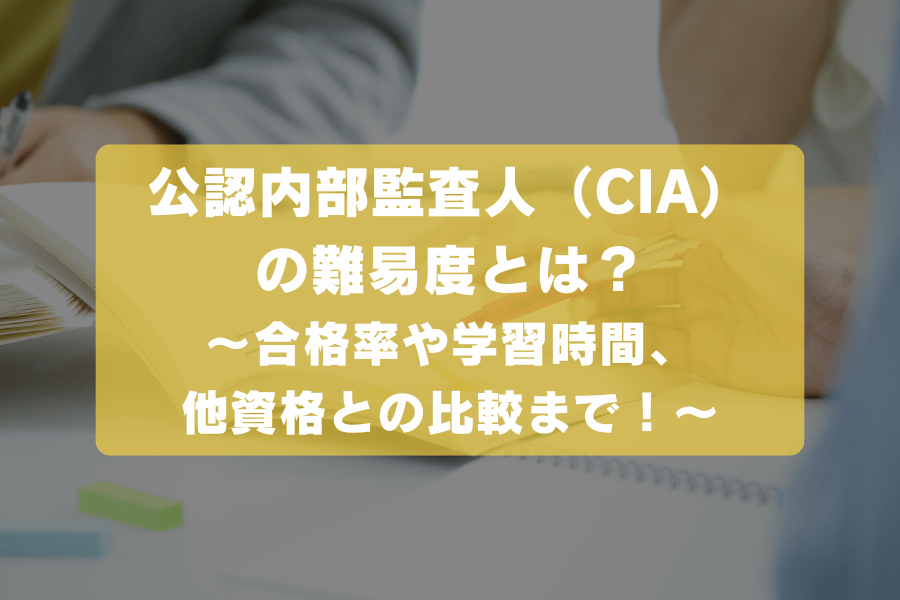 公認内部監査人（CIA）の難易度とは？合格率や勉強時間など解説